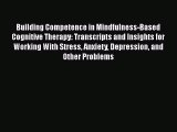 Read Building Competence in Mindfulness-Based Cognitive Therapy: Transcripts and Insights for