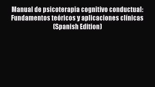 Read Manual de psicoterapia cognitivo conductual: Fundamentos teóricos y aplicaciones clínicas