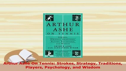 PDF  Arthur Ashe On Tennis Strokes Strategy Traditions Players Psychology and Wisdom Read Full Ebook