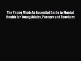 Read The Young Mind: An Essential Guide to Mental Health for Young Adults Parents and Teachers