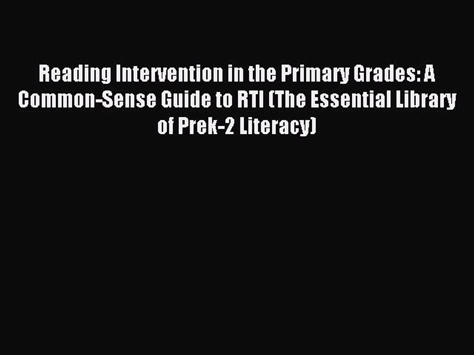 [Read PDF] Reading Intervention in the Primary Grades: A Common-Sense Guide to RTI (The Essential