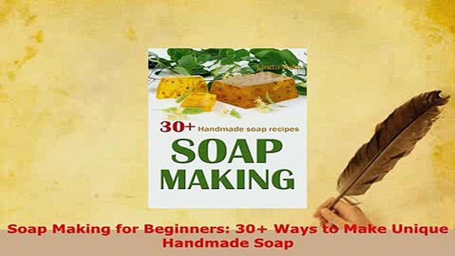 PDF Soap Making for Beginners 30 Ways to Make Unique Handmade Soap Read Online