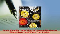 Download  Purely Pumpkin More Than 80 Seasonal Recipes to Share Savor and Warm Your Kitchen Download Online