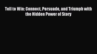 Download Tell to Win: Connect Persuade and Triumph with the Hidden Power of Story PDF Online
