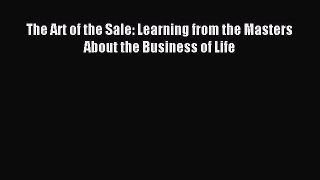 Download The Art of the Sale: Learning from the Masters About the Business of Life PDF Online