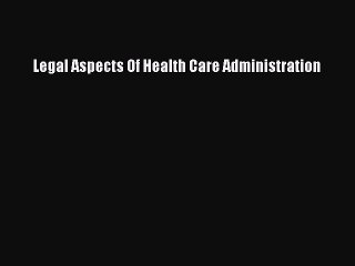 Read Legal Aspects Of Health Care Administration Ebook Free