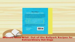 PDF  Wieners Gone Wild OutoftheBallpark Recipes for Extraordinary Hot Dogs Download Online