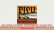 Download  Fish Grilled  Smoked 150 Recipes for Cooking Rich Flavorful Fish on the Backyard Grill PDF Online