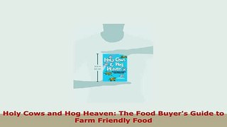 PDF  Holy Cows and Hog Heaven The Food Buyers Guide to Farm Friendly Food PDF Full Ebook