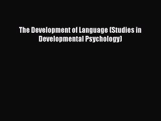 [Read PDF] The Development of Language (Studies in Developmental Psychology) Ebook Free