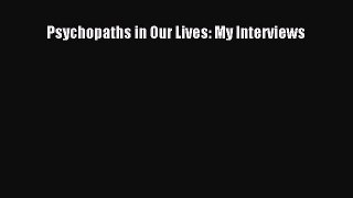 [PDF] Psychopaths in Our Lives: My Interviews Download Online