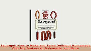 Download  Sausage How to Make and Serve Delicious Homemade Chorizo Bratwurst Sobrasada and More Download Full Ebook
