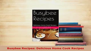 Download  Busybee Recipes Delicious Home Cook Recipes Download Online