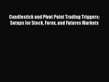 Read Candlestick and Pivot Point Trading Triggers: Setups for Stock Forex and Futures Markets