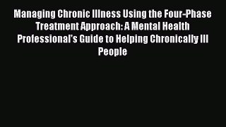 [Read PDF] Managing Chronic Illness Using the Four-Phase Treatment Approach: A Mental Health