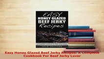 Download  Easy Honey Glazed Beef Jerky Recipes A Complete Cookbook For Beef Jerky Lover Read Online