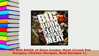 Download  The BIG BOOK of Slow Cooker Meat Crock Pot Recipes Chicken Recipes Beef Recipes 1 Download Online