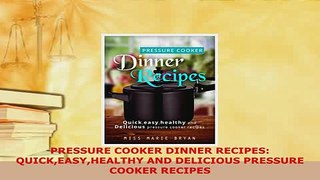 PDF  PRESSURE COOKER DINNER RECIPES QUICKEASYHEALTHY AND DELICIOUS PRESSURE COOKER RECIPES PDF Online