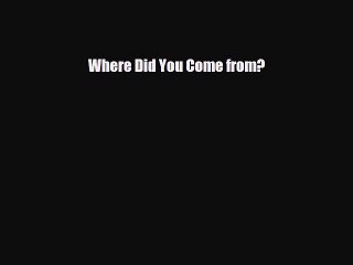 [PDF] Where Did You Come from? Download Full Ebook