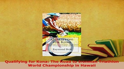 Download  Qualifying for Kona The Road to Ironman Triathlon World Championship in Hawaii  EBook