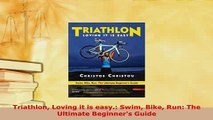 PDF  Triathlon Loving it is easy Swim Bike Run The Ultimate Beginners Guide  EBook