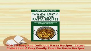 PDF  TOP 30 Easy And Delicious Pasta Recipes Latest Collection of Easy Family Favorite Pasta Download Full Ebook