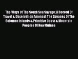 PDF The Ways Of The South Sea Savage: A Record Of Travel & Observation Amongst The Savages