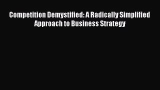 Read Competition Demystified: A Radically Simplified Approach to Business Strategy Ebook Free