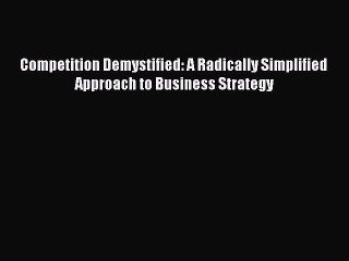 Read Competition Demystified: A Radically Simplified Approach to Business Strategy Ebook Free