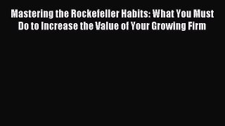 Download Mastering the Rockefeller Habits: What You Must Do to Increase the Value of Your Growing