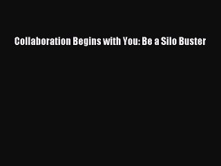 Download Collaboration Begins with You: Be a Silo Buster Ebook Free