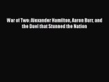 Download War of Two: Alexander Hamilton Aaron Burr and the Duel that Stunned the Nation Free