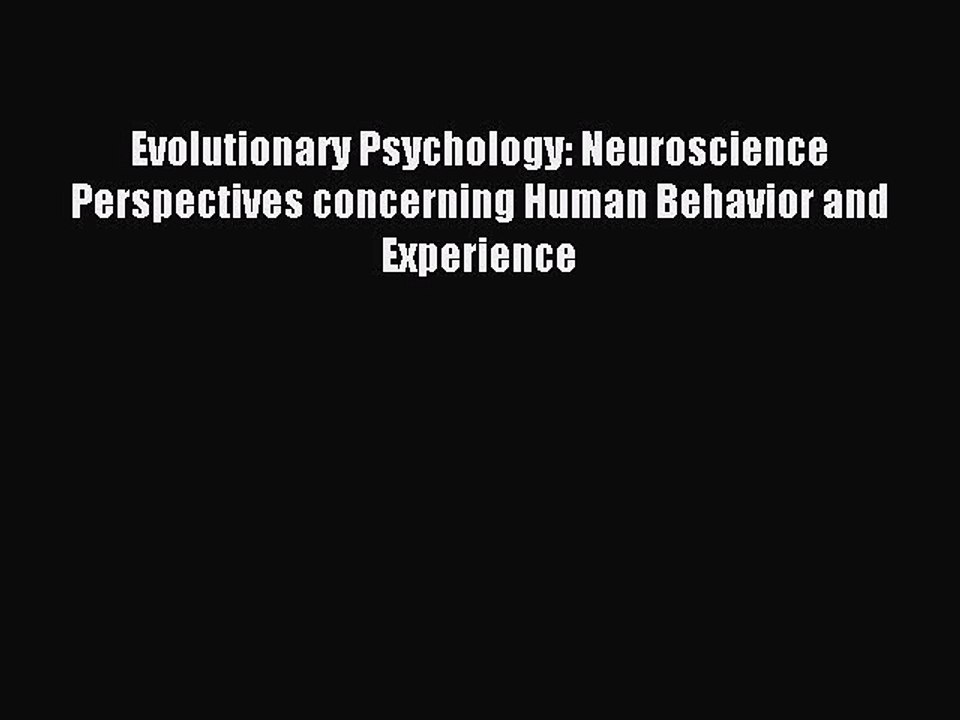[Read PDF] Evolutionary Psychology: Neuroscience Perspectives concerning Human Behavior and