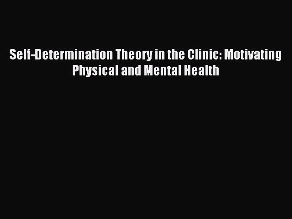 [Read PDF] Self-Determination Theory in the Clinic: Motivating Physical and Mental Health Ebook