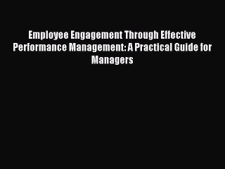 [Read PDF] Employee Engagement Through Effective Performance Management: A Practical Guide