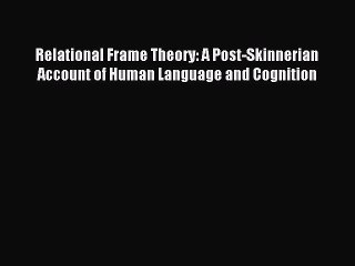 [Read PDF] Relational Frame Theory: A Post-Skinnerian Account of Human Language and Cognition