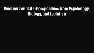 [Read PDF] Emotions and Life: Perspectives from Psychology Biology and Evolution Ebook Online