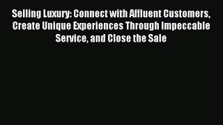 Read Selling Luxury: Connect with Affluent Customers Create Unique Experiences Through Impeccable