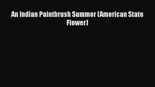 [PDF] An Indian Paintbrush Summer (American State Flower) [Read] Full Ebook