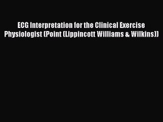 [Read PDF] ECG Interpretation for the Clinical Exercise Physiologist (Point (Lippincott Williams