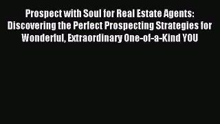 Read Prospect with Soul for Real Estate Agents: Discovering the Perfect Prospecting Strategies
