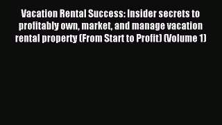 Read Vacation Rental Success: Insider secrets to profitably own market and manage vacation