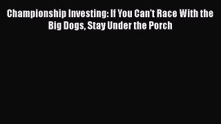 Download Championship Investing: If You Can't Race With the Big Dogs Stay Under the Porch Free