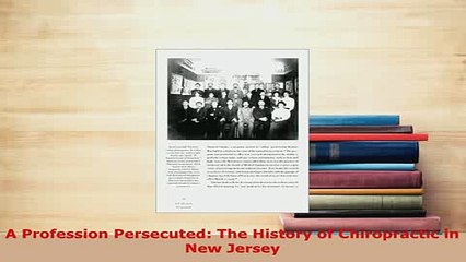 PDF  A Profession Persecuted The History of Chiropractic in New Jersey Free Books