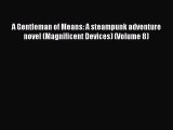 PDF A Gentleman of Means: A steampunk adventure novel (Magnificent Devices) (Volume 8)  Read