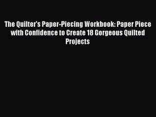 PDF The Quilter's Paper-Piecing Workbook: Paper Piece with Confidence to Create 18 Gorgeous