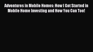 Read Adventures in Mobile Homes: How I Got Started in Mobile Home Investing and How You Can