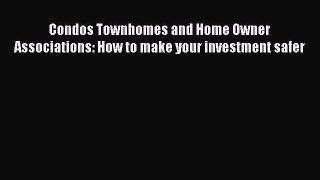 Read Condos Townhomes and Home Owner Associations: How to make your investment safer Ebook