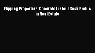 Read Flipping Properties: Generate Instant Cash Profits in Real Estate Ebook Free