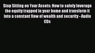 Read Stop Sitting on Your Assets: How to safely leverage the equity trapped in your home and